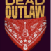 Dead Outlaw – Alive and Kicking Up a Storm on Broadway